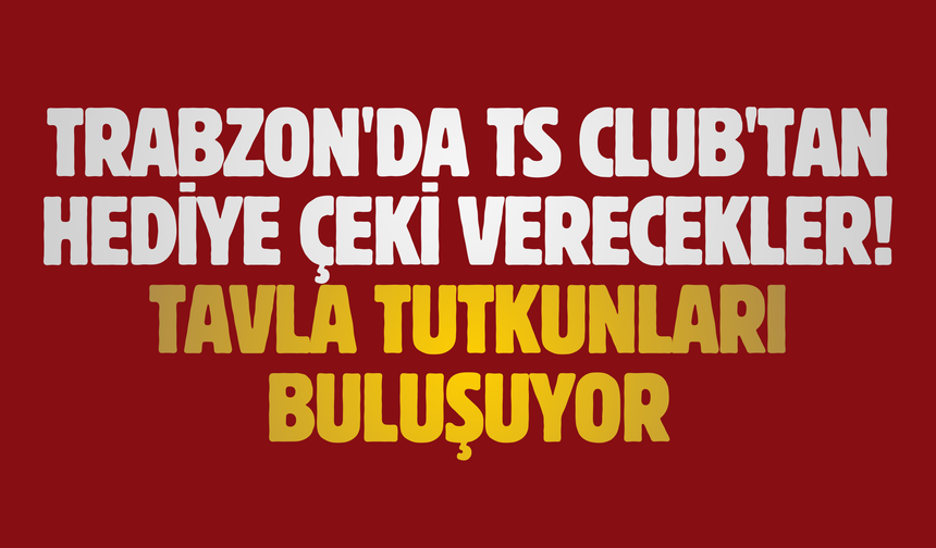 Trabzon'da TS Club'tan hediye çeki verecekler! Tavla tutkunları buluşuyor