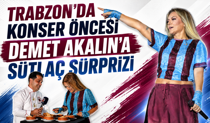 TRABZON’DA KONSER ÖNCESİ DEMET AKALIN’A SÜTLAÇ SÜRPRİZİ