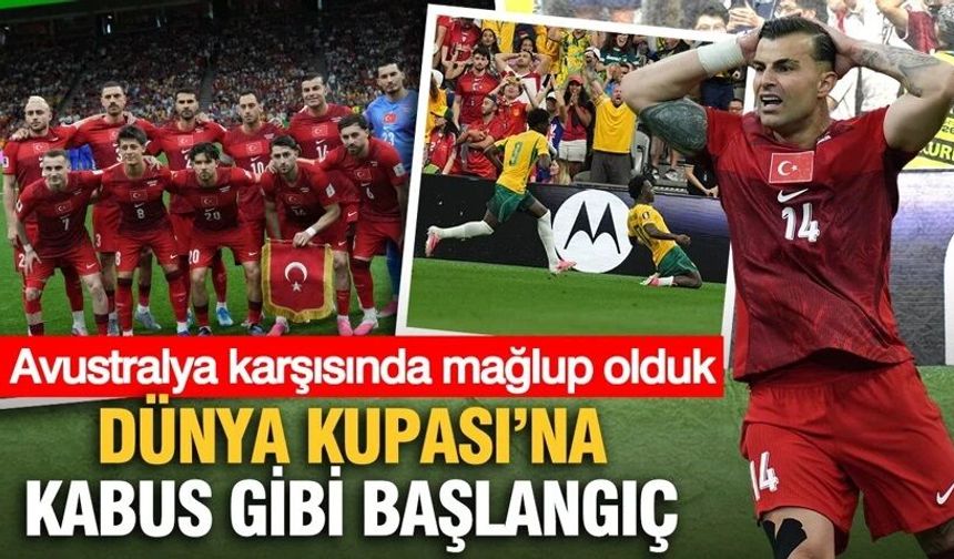 Dünya Kupası'na kabus gibi başlangıç: Avustralya karşısında mağlup olduk
