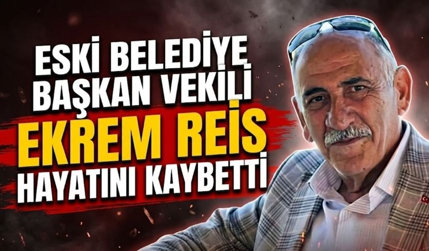Eski Belediye Başkan Vekili Ekrem Reis Hayatını Kaybetti
