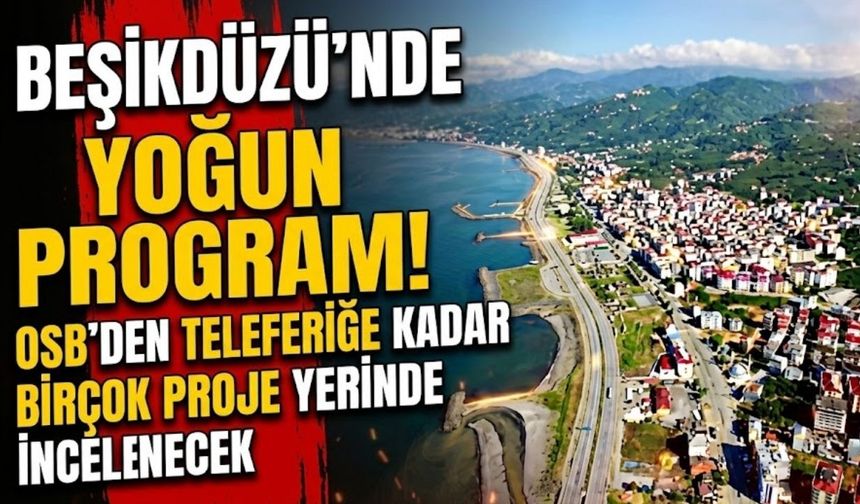 Beşikdüzü’nde Yoğun Program! OSB’den Teleferiğe Kadar Birçok Proje Yerinde İncelenecek