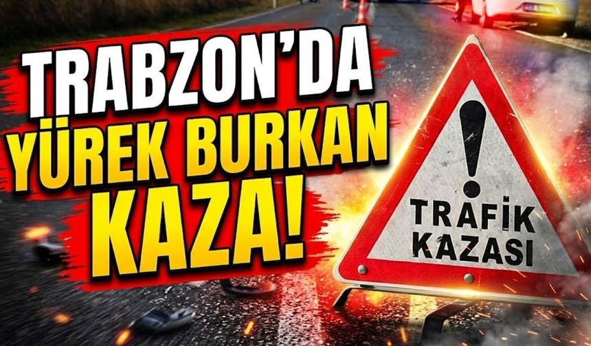 Trabzon’da yürek burkan kaza!