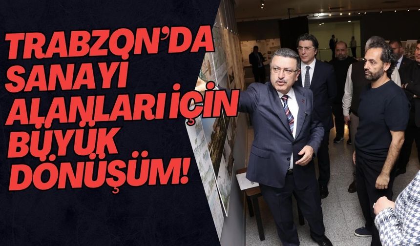 Trabzon’da Sanayi Alanları İçin Büyük Dönüşüm!