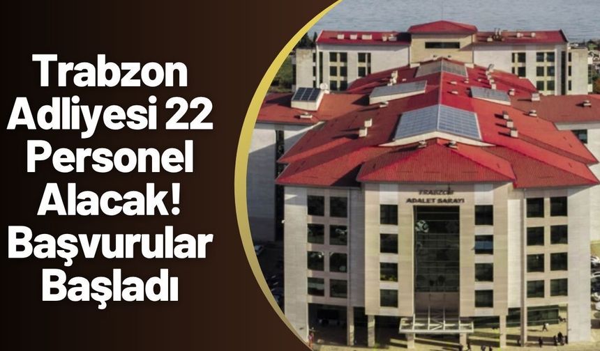 Trabzon Adliyesi 22 Personel Alacak! Başvurular Başladı