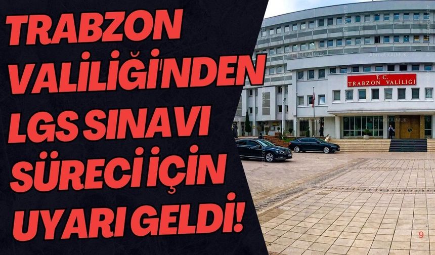 Trabzon Valiliği'nden LGS sınavı süreci için uyarı geldi!