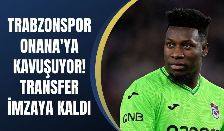Trabzonspor Onana'ya kavuşuyor! Transfer imzaya kaldı
