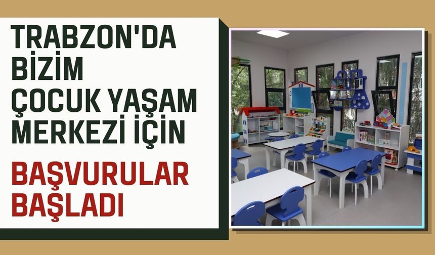 Trabzon'da Bizim Çocuk Yaşam Merkezi İçin Başvurular Başladı