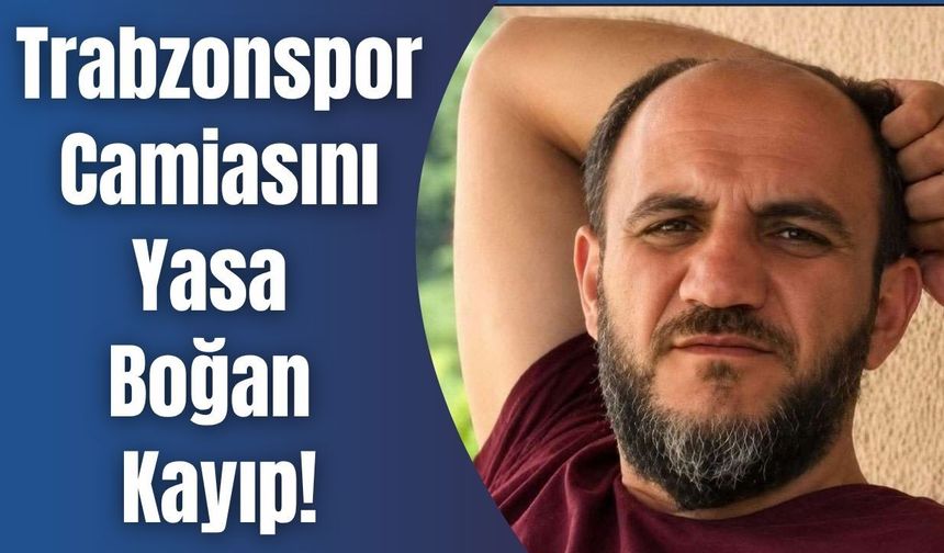 Trabzonspor Camiasını Yasa Boğan Kayıp!