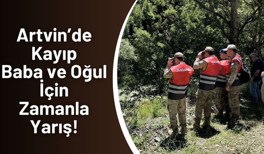 Artvin’de Kayıp Baba ve Oğul İçin Zamanla Yarış!