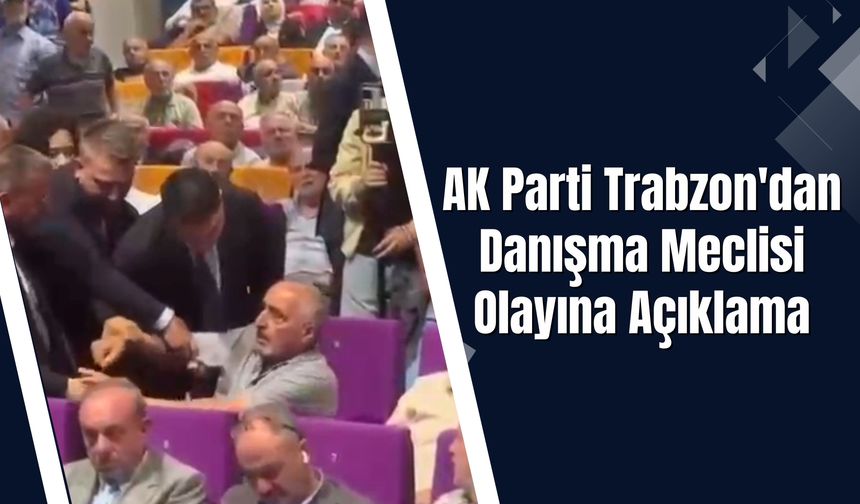 AK Parti Trabzon'dan Danışma Meclisi Olayına Açıklama