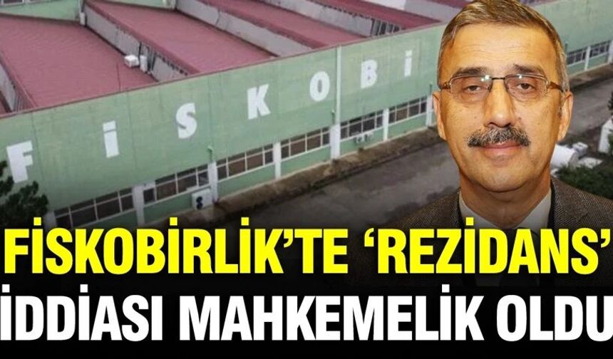 Fiskobirlik’te ‘Rezidans’ iddiası mahkemelik oldu