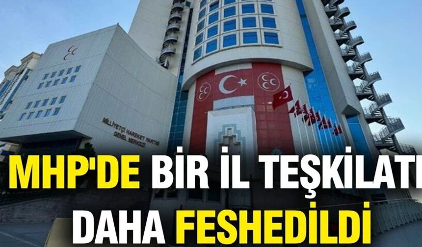 MHP'de bir il teşkilatı daha feshedildi!