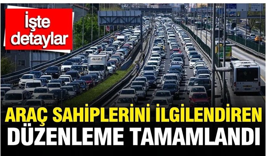 Araç sahiplerini ilgilendiren yeni düzenleme tamamlandı: Artık serbest oldu