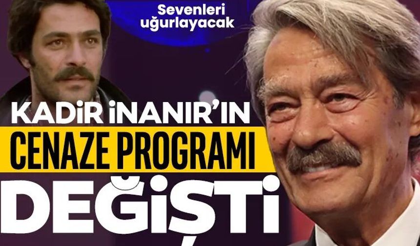 Kadir İnanır'ın cenaze programı değişti!