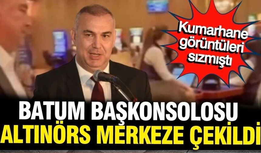 Batum Başkonsolosu Adnan Altay Altınörs merkeze çekildi