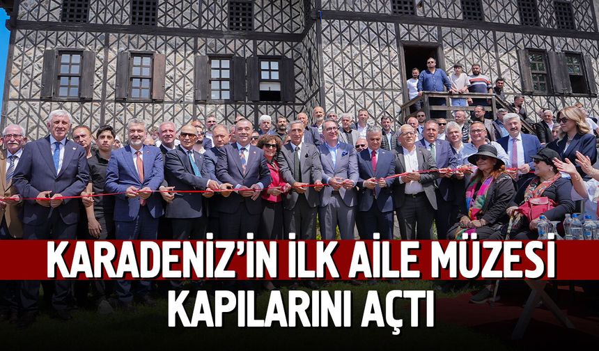 Karadeniz’in İlk Aile Müzesi Kapılarını Açtı