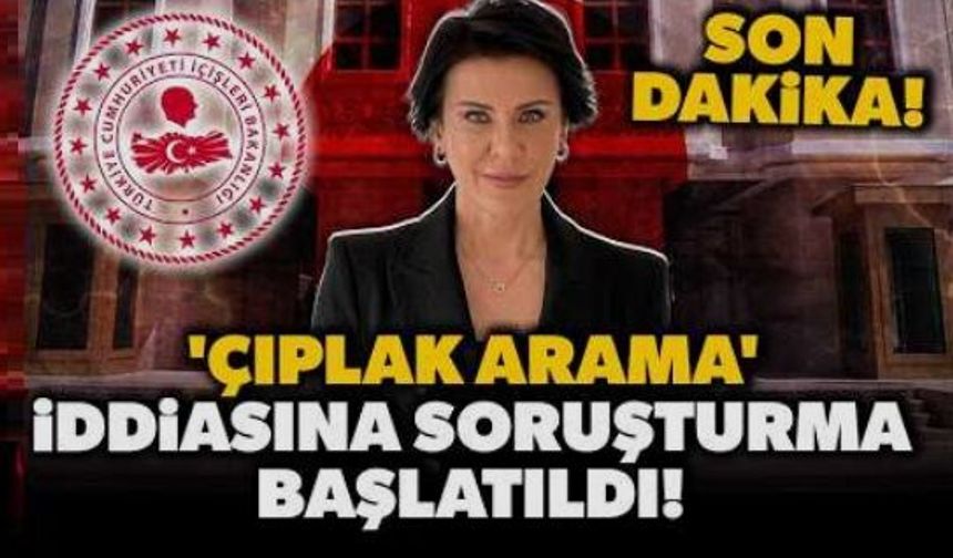 Çıplak arama iddiasına soruşturma