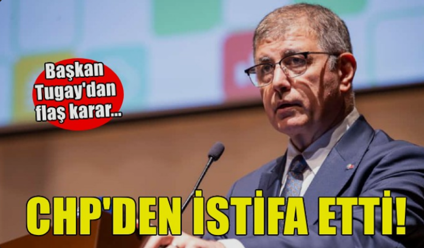 Cemil Tugay CHP'den istifa etti