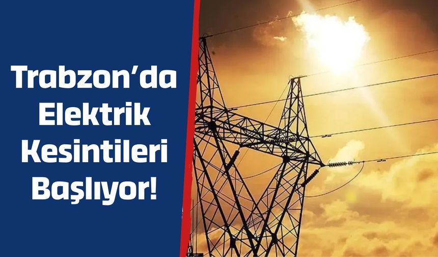 Trabzon’da Elektrik Kesintileri Başlıyor!