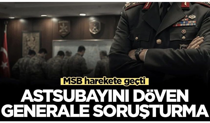 Astsubayını döven generale soruşturma! MSB harekete geçti...