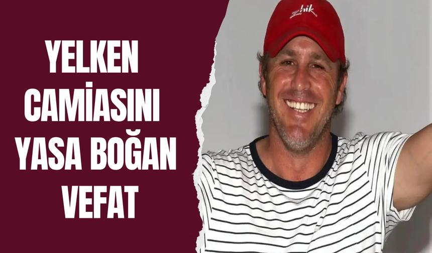 Yelken Camiasını Yasa Boğan Vefat