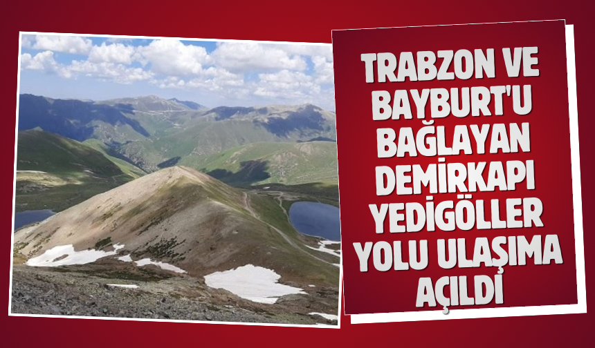 Trabzon ve Bayburt'u bağlayan Demirkapı Yedigöller yolu ulaşıma açıldı