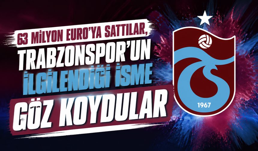 63 Milyon Euro'ya sattılar, Trabzonspor'un ilgilendiği isme göz koydular