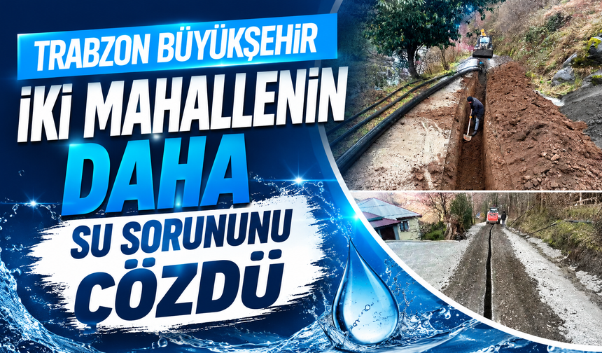 Trabzon Büyükşehir iki mahallenin daha su sorununu çözdü