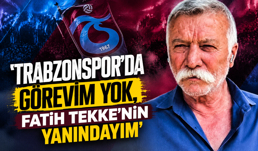 'Trabzonspor’da görevim yok, Fatih Tekke’nin yanındayım'