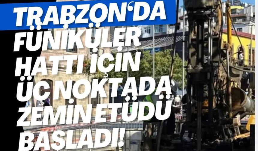 Trabzon'da füniküler hattı için 3 noktada zemin etüdü başladı