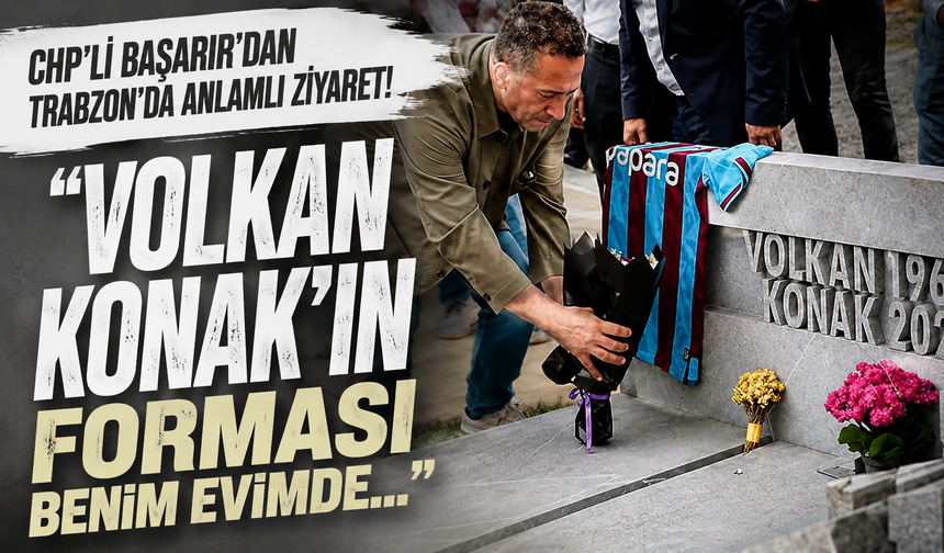 CHP'li Başarır'dan Trabzon'da anlamlı ziyaret! Volkan Konak'ın forması benim evimde...