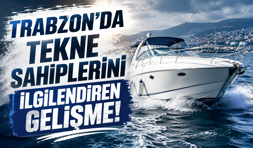 Trabzon’da tekne sahiplerini ilgilendiren gelişme!