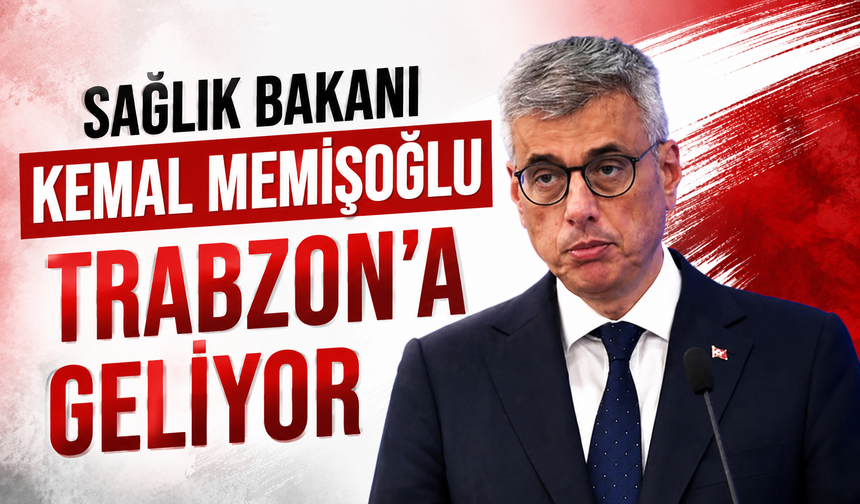 Sağlık Bakanı Kemal Memişoğlu Trabzon’a geliyor
