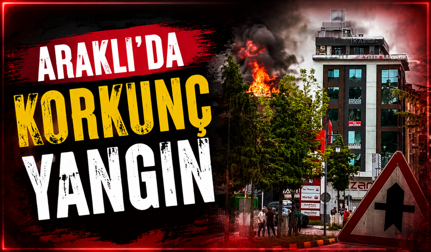 Araklı'da Korkunç Yangın