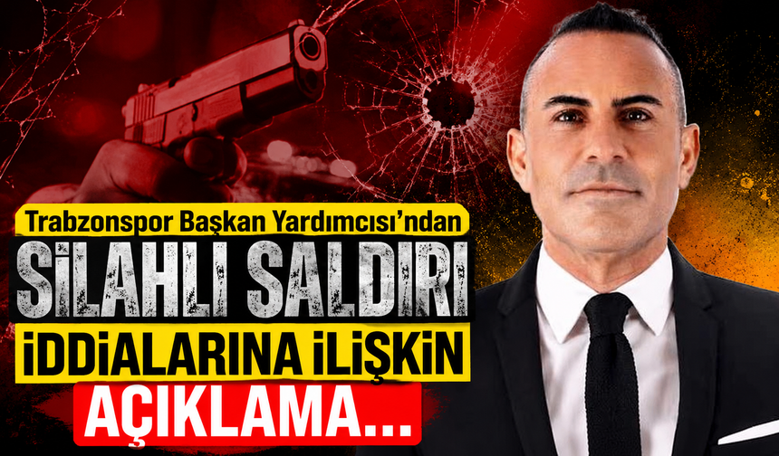 Trabzonspor Başkan Yardımcısı'ndan silahlı saldırı iddialarına ilişkin açıklama...
