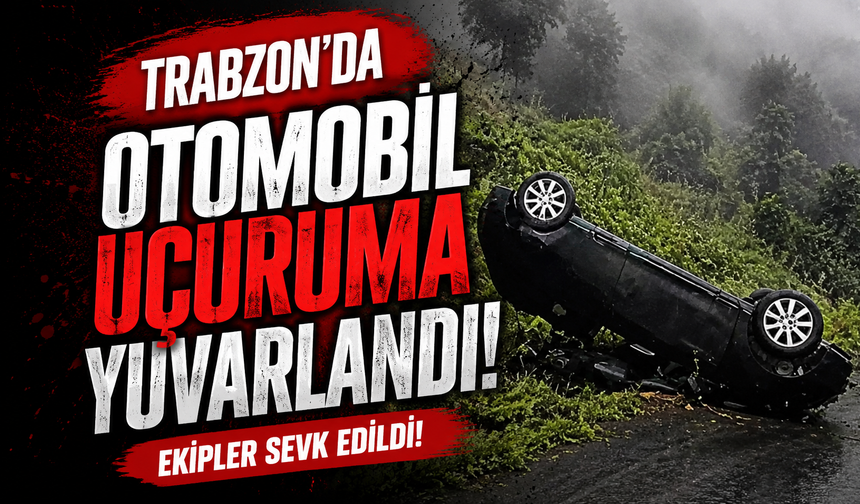 Trabzon'da otomobil uçuruma yuvarlandı!