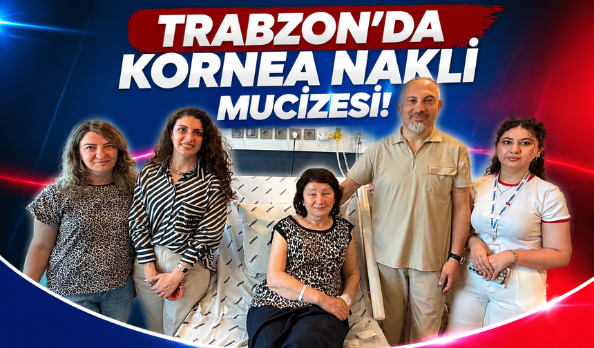Trabzon’da kornea nakli mucizesi