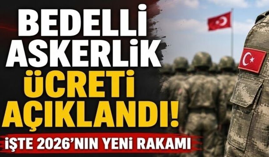 Bedelli askerlik ücreti açıklandı! İşte 2026'nın yeni rakamı