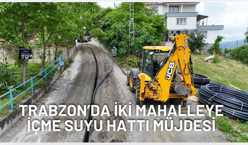 Trabzon'da iki mahalleye içme suyu hattı müjdesi