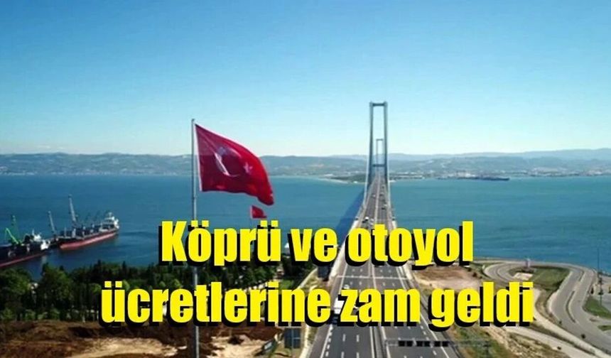 Köprü ve otoyol ücretlerine cep yakacak zam: İşte yeni ücretler..