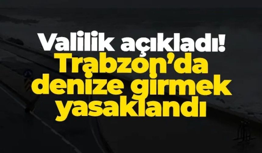 Trabzon’da denize girmek yasaklandı