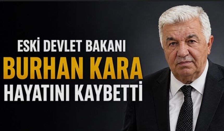 Eski Devlet Bakanı Burhan Kara hayatını kaybetti