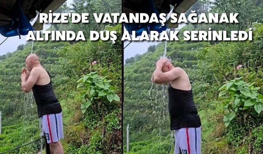 “Deniz yasak, dereler bulanık” dedi, yağmur suyunda duş aldı