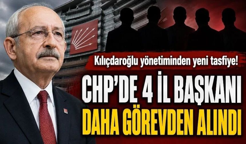 CHP'de 4 il başkanı daha görevden alındı