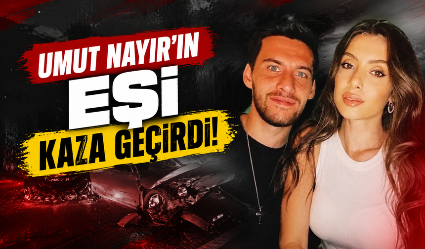Umut Nayır'ın eşi kaza geçirdi!