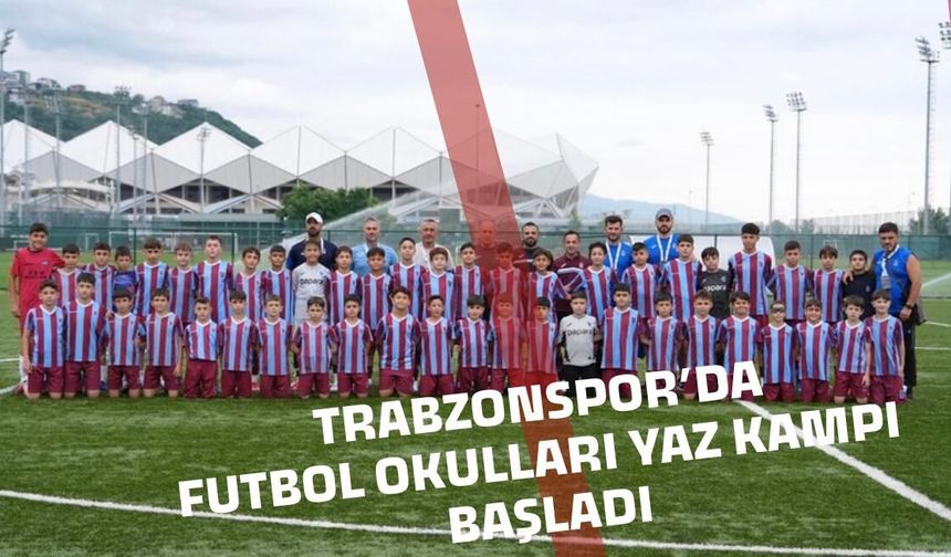 Trabzonspor Futbol Okulları Yaz Kampı Başladı