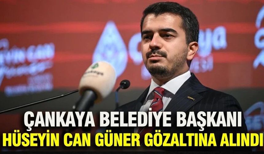 Çankaya Belediye Başkanı Hüseyin Can Güner gözaltına alındı
