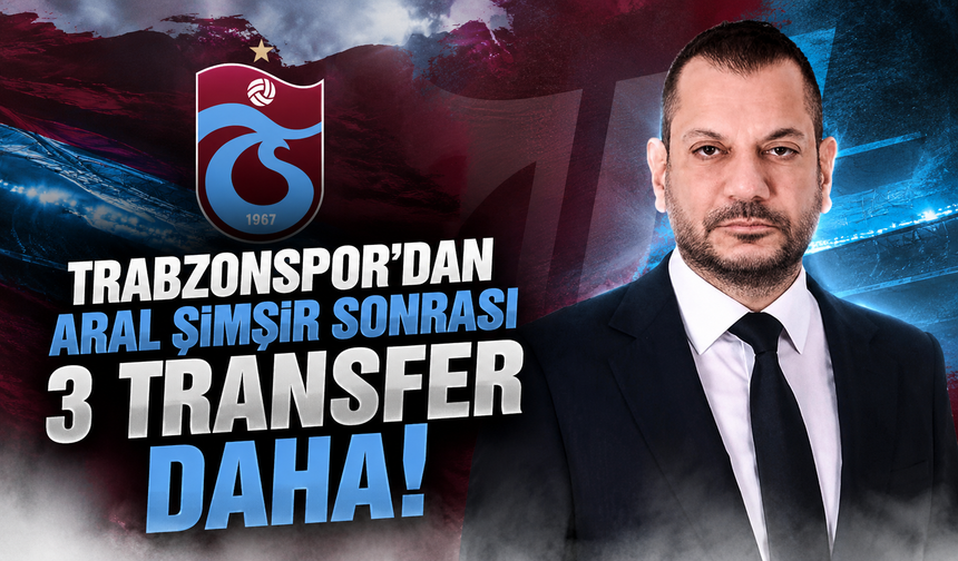Trabzonspor'dan Aral Şimşir sonrası 3 transfer daha!