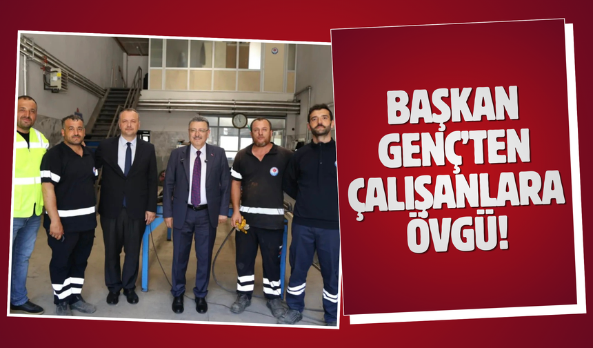 Başkan Genç’ten çalışanlara övgü!