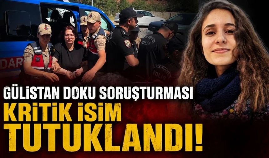 Gülistan Doku soruşturmasında yeni gelişme! Kritik isim tutuklandı